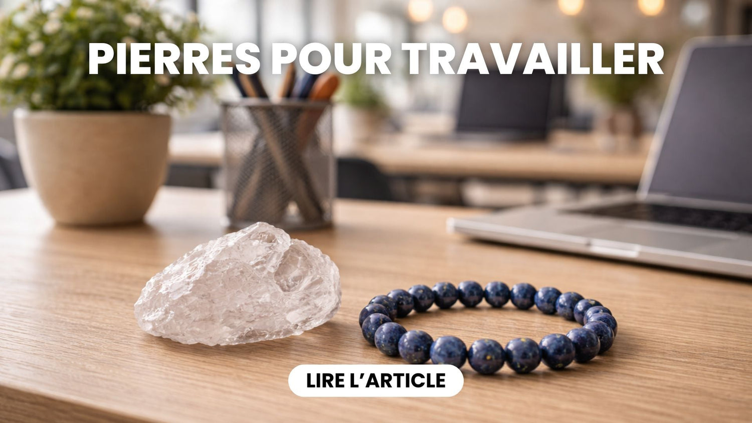 6 Pierres à Avoir sur son Bureau